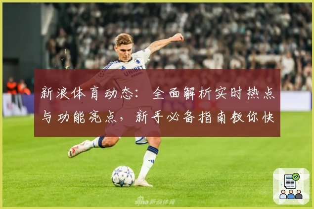 新浪体育动态：全面解析实时热点与功能亮点，新手必备指南教你快速上手
