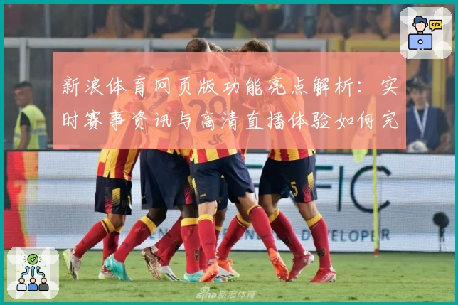 新浪体育网页版功能亮点解析：实时赛事资讯与高清直播体验如何完美融合
