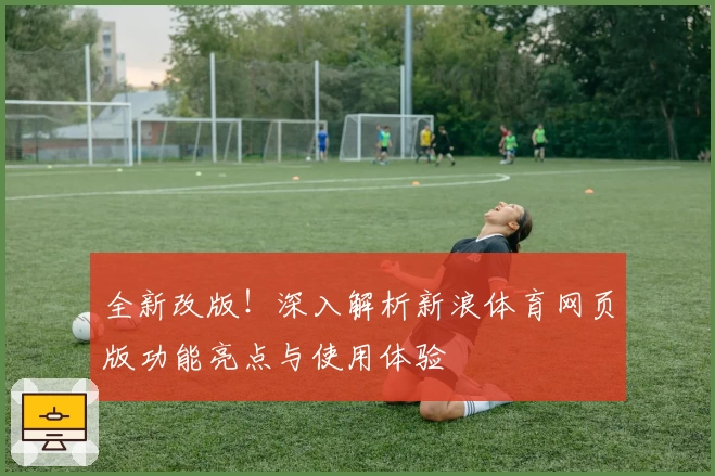 全新改版！深入解析新浪体育网页版功能亮点与使用体验