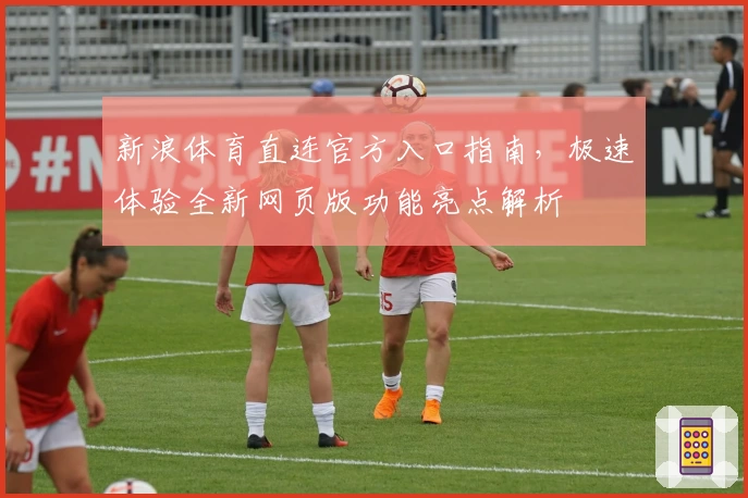 新浪体育直连官方入口指南，极速体验全新网页版功能亮点解析
