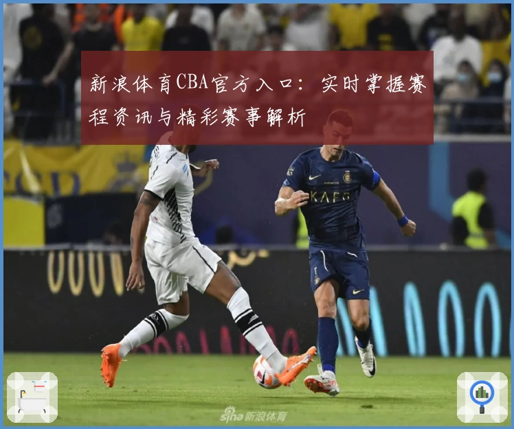新浪体育CBA官方入口：实时掌握赛程资讯与精彩赛事解析